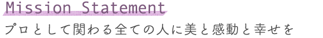 プロとして関わる全ての人に美と感動と幸せを